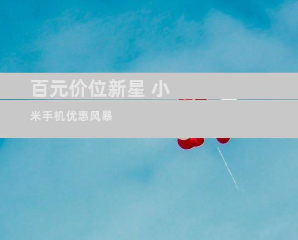 百元价位新星 小米手机优惠风暴